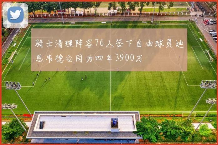 骑士清理阵容76人签下自由球员迪恩韦德合同为四年3900万