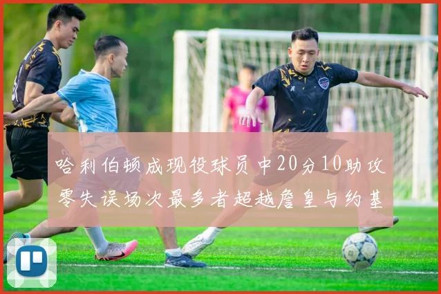 哈利伯顿成现役球员中20分10助攻零失误场次最多者超越詹皇与约基奇